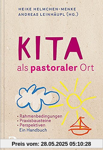 Kita als pastoraler Ort - Rahmenbedingungen, Praxisbausteine, Perspektiven - Ein Handbuch Kita als pastoraler Ort - Rahmenbedingungen, Praxisbausteine, Perspektiven - Ein Handbuch