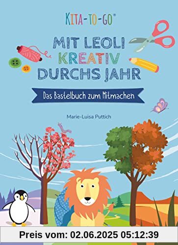 Kita-to-Go: Mit Leoli kreativ durchs Jahr – Das Bastelbuch zum Mitmachen: Vielseitiges Bastelbuch für Kindergartenkinder ab 4 (Die Kita-to-Go-Serie, Band 1)