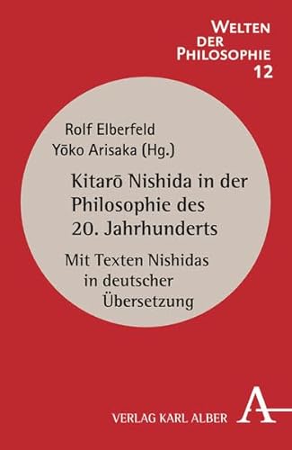 Kitaro Nishida in der Philosophie des 20. Jahrhunderts: Mit Texten Nishidas in deutscher Übersetzung (Welten der Philosophie) von Alber
