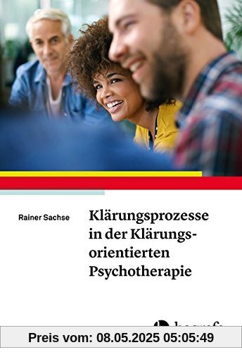 Klärungsprozesse in der Klärungsorientierten Psychotherapie Klärungsprozesse in der Klärungsorientierten Psychotherapie