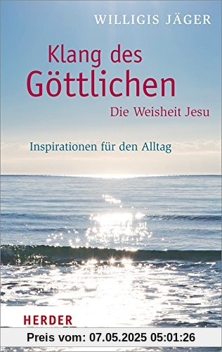 Klang des Göttlichen - Die Weisheit Jesu: Inspirationen für den Alltag (HERDER spektrum)