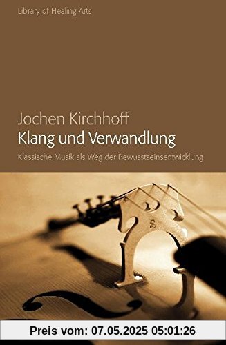 Klang und Verwandlung: Klassische Musik als weg der Bewusstseinsentwicklung (Library of Healing Arts)