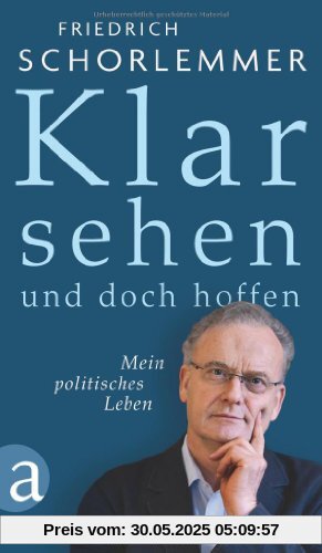 Klar sehen und doch hoffen: Mein politisches Leben