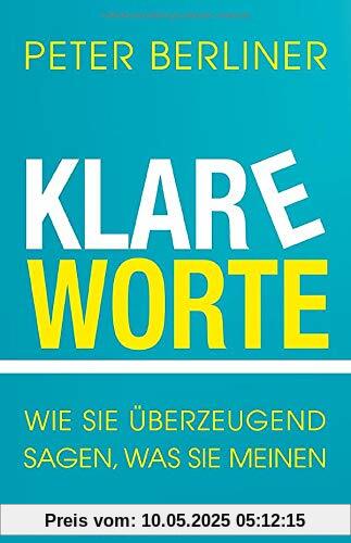 Klare Worte: Wie Sie überzeugend sagen, was Sie meinen
