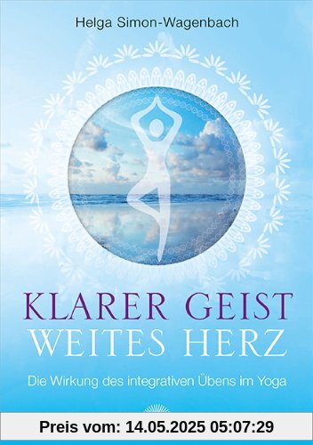 Klarer Geist - weites Herz: Die Wirkung des integrativen Übens im Yoga