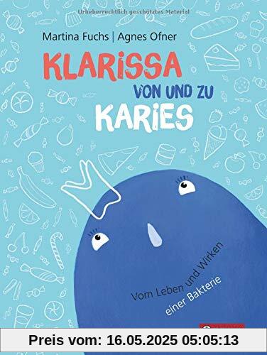 Klarissa von und zu Karies: Vom Leben und Wirken einer Bakterie Klarissa von und zu Karies: Vom Leben und Wirken einer Bakterie
