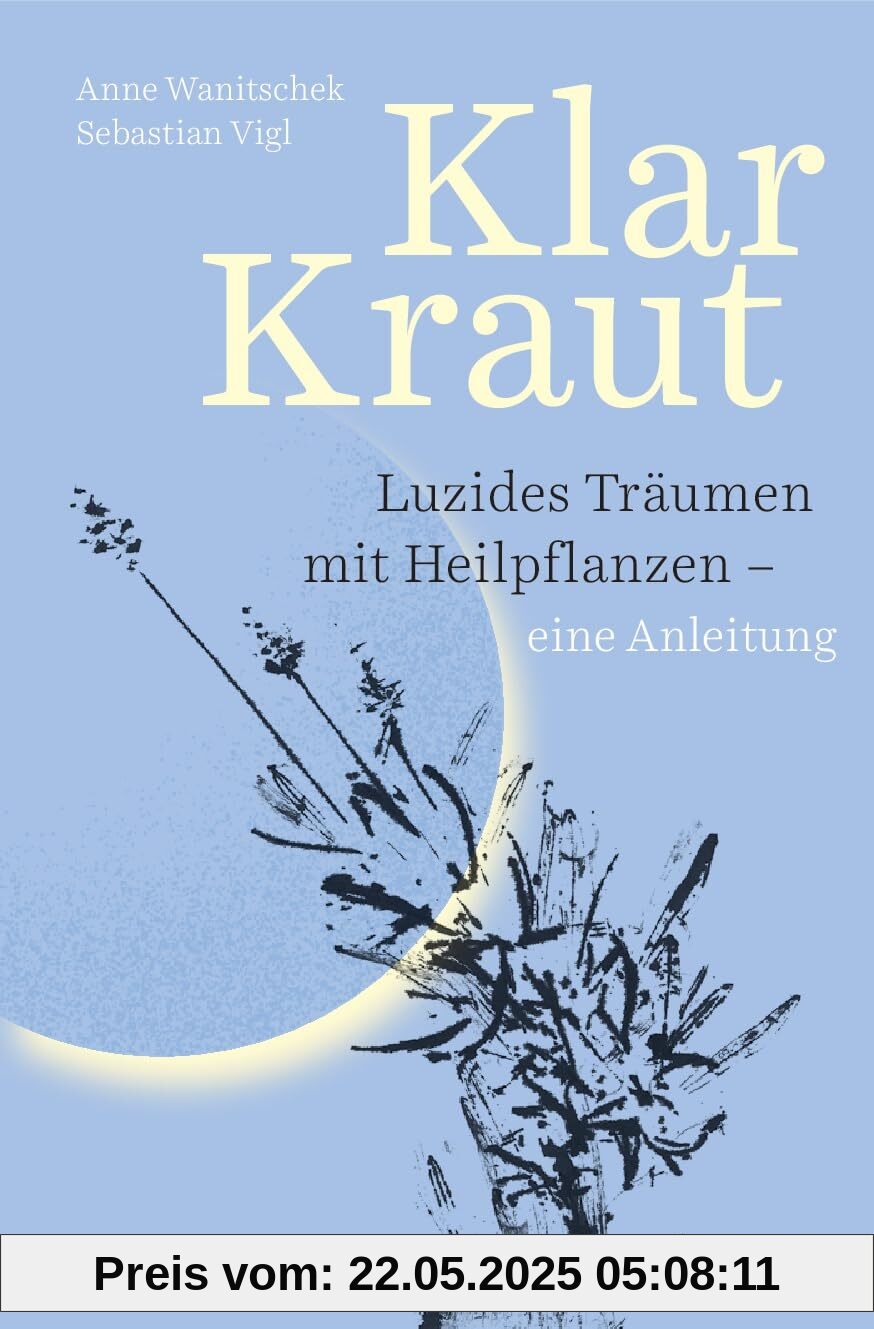 Klarkraut: Innovative Anleitung zum luziden Träumen mit Heilpflanzen - Experten-Duo verbindet bewährte Techniken des Klarträumens mit grüner Pflanzenkraft