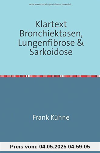 Klartext Atemwegs chronische Erkrankungen: Klartext Bronchiektasen, Lungenfibrose & Sarkoidose Klartext Atemwegs chronische Erkrankungen: Klartext Bronchiektasen, Lungenfibrose & Sarkoidose