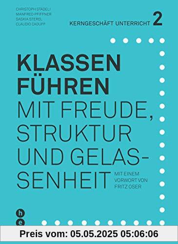Klassen führen: Mit Freude, Struktur und Gelassenheit (Kerngeschäft Unterricht)