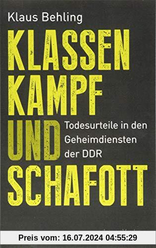 Klassenkampf und Schafott: Todesurteile in den Geheimdiensten der DDR