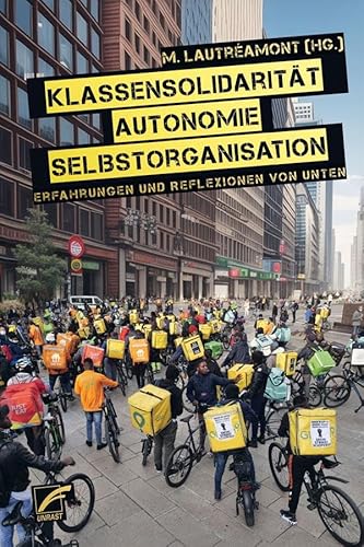 Klassensolidarität, Autonomie, Selbstorganisation: Erfahrungen und Reflexionen von unten von Unrast Verlag
