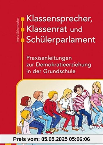 Klassensprecher, Klassenrat und Schülerparlament: Praxisanleitungen zur Demokratieerziehung in der Grundschule Klassensprecher, Klassenrat und Schülerparlament: Praxisanleitungen zur Demokratieerziehung in der Grundschule