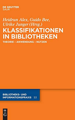 Klassifikationen in Bibliotheken: Theorie – Anwendung – Nutzen (Bibliotheks- und Informationspraxis, 53, Band 53) von K.G. Saur Verlag