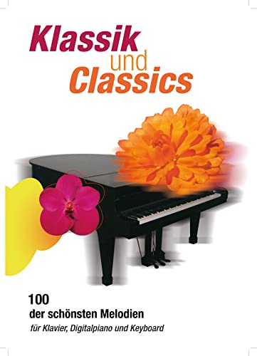 Klassik und Classics: Noten, Songbook für Klavier: 100 der schönsten Melodien für Klavier, Digitalpiano und Keyboard