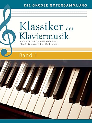 Klassiker der Klaviermusik Band 1: Mit Werken von J. S. Bach, Beethoven, Chopin, Debussy, Grieg, Händel u.a.m.: Mit Werken von J. S. Bach, Beethoven, ... Händel u.a.m. (Die große Notensammlung) von Komet Verlag