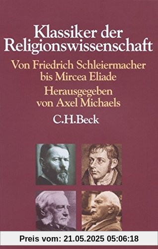 Klassiker der Religionswissenschaft: Von Friedrich Schleiermacher bis Mircea Eliade Klassiker der Religionswissenschaft: Von Friedrich Schleiermacher bis Mircea Eliade