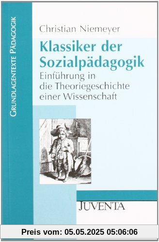 Klassiker der Sozialpädagogik: Einführung in die Theoriegeschichte einer Wissenschaft (Grundlagentexte Pädagogik)