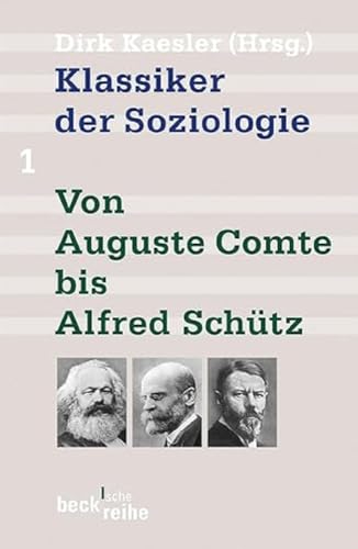 Klassiker der Soziologie Bd. 1: Von Auguste Comte bis Alfred Schütz (Beck'sche Reihe) Klassiker der Soziologie Bd. 1: Von Auguste Comte bis Alfred Schütz (Beck'sche Reihe)