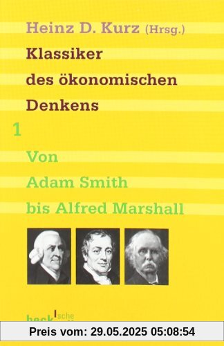 Klassiker des ökonomischen Denkens 01: Von Adam Smith bis Alfred Marshall Klassiker des ökonomischen Denkens 01: Von Adam Smith bis Alfred Marshall
