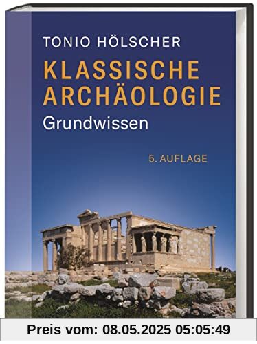Klassische Archäologie: Grundwissen. Das Standardwerk in der 5. überarbeiteten Auflage. Klassische Archäologie: Grundwissen. Das Standardwerk in der 5. überarbeiteten Auflage.