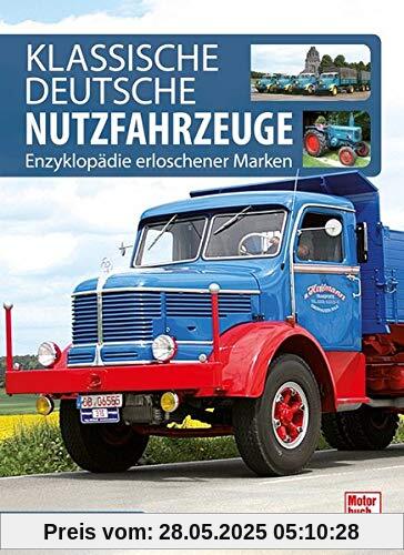 Klassische Deutsche Nutzfahrzeuge: Enzyklopädie erloschener Marken Klassische Deutsche Nutzfahrzeuge: Enzyklopädie erloschener Marken
