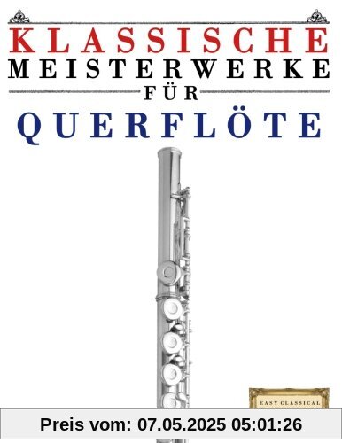 Klassische Meisterwerke für Querflöte: Leichte Stücke von Bach, Beethoven, Brahms, Handel, Haydn, Mozart, Schubert, Tchaikovsky, Vivaldi und Wagner Klassische Meisterwerke für Querflöte: Leichte Stücke von Bach, Beethoven, Brahms, Handel, Haydn, Mozart, Schubert, Tchaikovsky, Vivaldi und Wagner