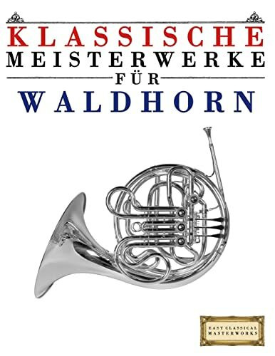 Klassische Meisterwerke für Waldhorn: Leichte Stücke von Bach, Beethoven, Brahms, Handel, Hayd...