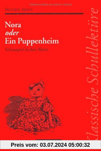 Klassische Schullektüre, Nora oder Ein Puppenheim: Schauspiel in drei Akten. Text - Erläuterungen - Materialien. Empfohlen für das 10.-13. Schuljahr