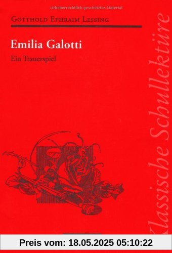 Klassische Schullektüre: Emilia Galotti: Ein Trauerspiel in fünf Aufzügen. Text - Erläuterungen - Materialien. Empfohlen für das 10.-13. Schuljahr Klassische Schullektüre: Emilia Galotti: Ein Trauerspiel in fünf Aufzügen. Text - Erläuterungen - Materialien. Empfohlen für das 10.-13. Schuljahr