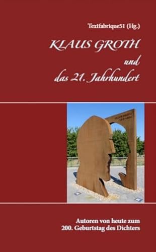 Klaus Groth und das 21. Jahrhundert: Autoren von heute zum 200. Geburtstag des Dichters von elbaol verlag fr printme