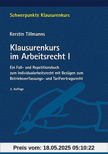 Klausurenkurs im Arbeitsrecht I: Ein Fall- und Repetitionsbuch zum Individualarbeitsrecht mit Bezügen zum Betriebsverfassungs- und Tarifvertragsrecht (Schwerpunkte Klausurenkurs)