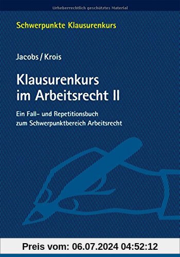 Klausurenkurs im Arbeitsrecht II: Ein Fall- und Repetitionsbuch zum Schwerpunktbereich Arbeitsrecht (Schwerpunkte Klausurenkurs)