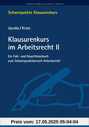 Klausurenkurs im Arbeitsrecht II: Ein Fall- und Repetitionsbuch zum Schwerpunktbereich Arbeitsrecht (Schwerpunkte Klausurenkurs)