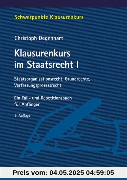 Klausurenkurs im Staatsrecht I: Staatsorganisationsrecht, Grundrechte, Verfassungsprozessrecht. Ein Fall- und Repetitionsbuch für Anfänger (Schwerpunkte Klausurenkurs)