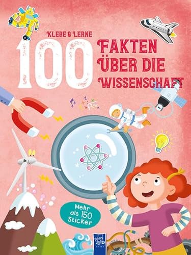 Klebe & Lerne - 100 Fakten über die Wissenschaft: Mit über 150 Stickern