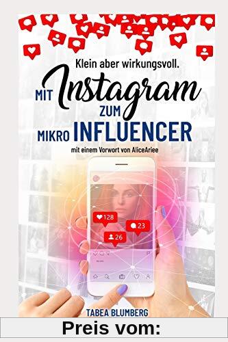 Klein aber wirkungsvoll - Mit Instagram zum Mikroinfluencer: Instagrammarketing leicht gemacht: Hashtagstrategien, mehr Follower und Reichweite