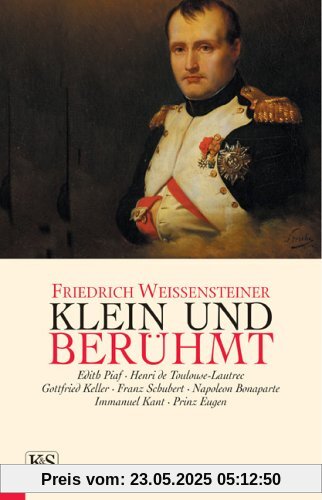 Klein und berühmt: Edith Piaf - Henri de Toulouse-Lautrec - Gottfried Keller - Franz Schubert - Napoleon Bonaparte - Immanuel Kant - Prinz Eugen