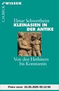 Kleinasien in der Antike: Von den Hethitern bis Konstantin