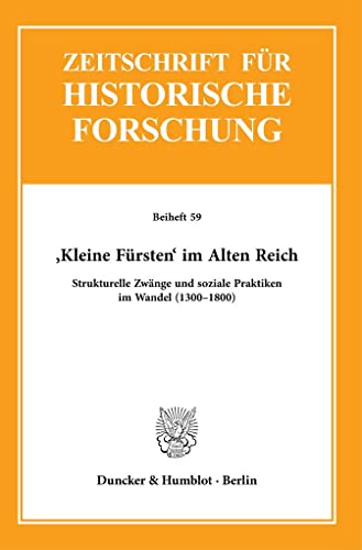 ›Kleine Fürsten‹ im Alten Reich.: Strukturelle Zwänge und soziale Praktiken im Wandel (1300–1800). (Zeitschrift für Historische Forschung. Beihefte) von Duncker & Humblot GmbH