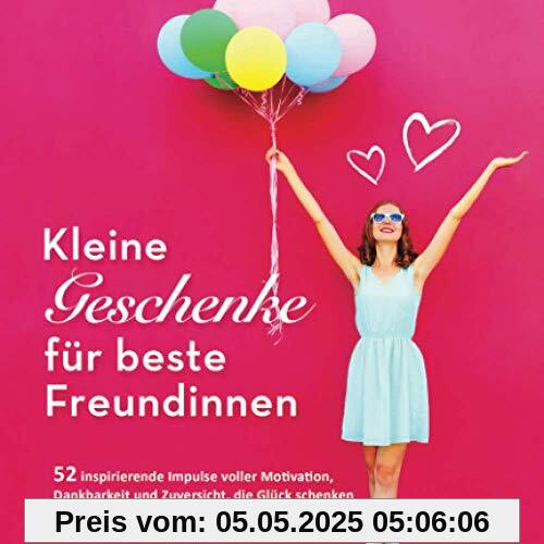 Kleine Geschenke für beste Freundinnen: 52 inspirierende Impulse voller Motivation, Dankbarkeit und Zuversicht, die Glück schenken (52 Impulse, Band 2)