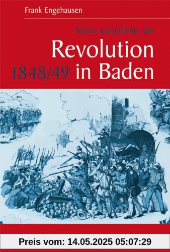 Kleine Geschichte der Revolution 1848/49 in Baden (Kleine Geschichte. Regionalgeschichte - fundiert und kompakt)