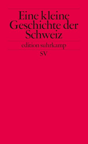 Kleine Geschichte der Schweiz: Der Bundesstaat und seine Traditionen (edition suhrkamp) von Suhrkamp Verlag