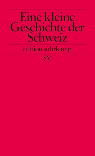 Kleine Geschichte der Schweiz: Der Bundesstaat und seine Traditionen (edition suhrkamp)