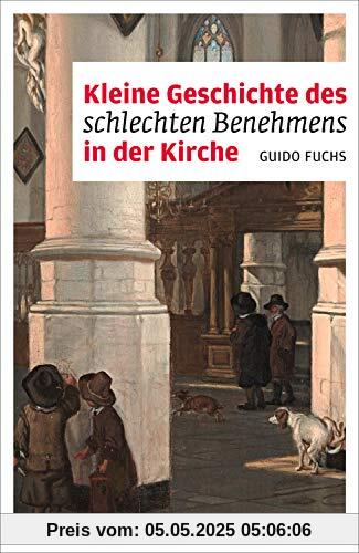 Kleine Geschichte des schlechten Benehmens in der Kirche (Liturgie und Alltag)