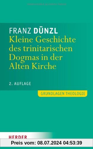 Kleine Geschichte des trinitarischen Dogmas in der Alten Kirche (Grundlagen Theologie)