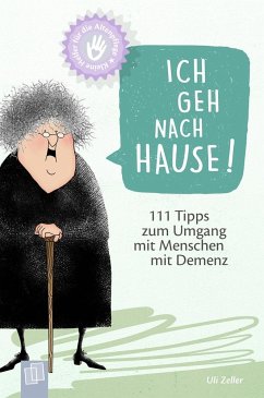 Kleine Helfer für die Altenpflege! Ich geh nach Hause! 111 Tipps zum Umgang mit Menschen mit Demenz von Verlag an der Ruhr