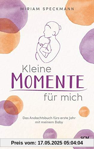 Kleine Momente für mich: Das Andachtsbuch fürs erste Jahr mit meinem Baby