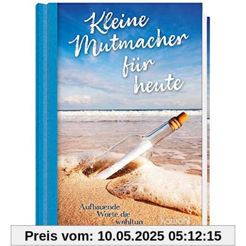 Kleine Mutmacher für heute: Aufbauende Worte, die wohltun Kleine Mutmacher für heute: Aufbauende Worte, die wohltun