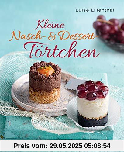 Kleine Nasch- und Desserttörtchen: Erstaunlich einfache Rezepte. Gelingen garantiert!