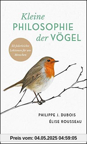 Kleine Philosophie der Vögel: 22 federleichte Lektionen für uns Menschen